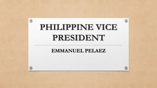 PHILIPPINE VICE
PRESIDENT
EMMANUEL PELAEZ
 