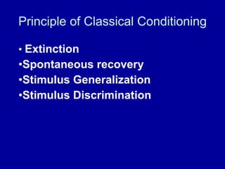 Principle of Classical Conditioning
• Extinction
•Spontaneous recovery
•Stimulus Generalization
•Stimulus Discrimination
 
