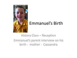 Emmanuel’s Birth History Class – Reception Emmanuel’s parent interview on his birth -  mother -  Cassandra 