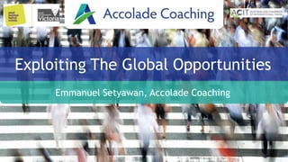 Emmanuel Setyawan, Accolade Coaching
Exploiting The Global Opportunities
 