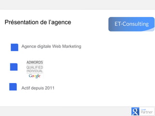 Google – Confidentiel et exclusif
Agence digitale Web Marketing
Actif depuis 2011
Présentation de l’agence
 