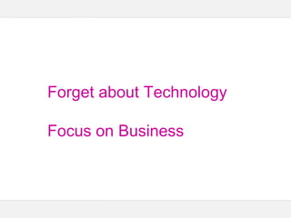 Google – Confidentiel et exclusif
Forget about Technology
Focus on Business
 