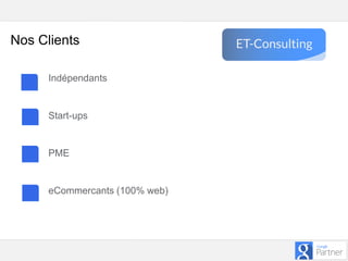 Google – Confidentiel et exclusif
Indépendants
Start-ups
PME
eCommercants (100% web)
Nos Clients
 