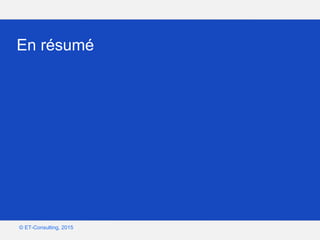 Google – Confidentiel et exclusif
© ET-Consulting, 2015
En résumé
 