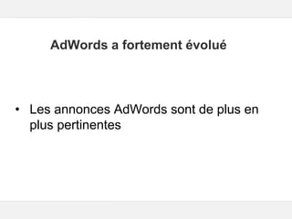 Google – Confidentiel et exclusif
AdWords a fortement évolué
• Les annonces AdWords sont de plus en
plus pertinentes
 