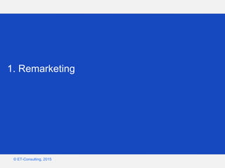 Google – Confidentiel et exclusif
© ET-Consulting, 2015
1. Remarketing
 