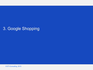 Google – Confidentiel et exclusif
© ET-Consulting, 2015
3. Google Shopping
 