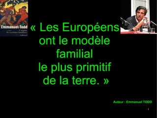 « Les Européens  ont le modèle  familial  le plus primitif  de la terre. » Auteur : Emmanuel TODD  