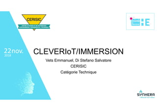 • 22
nov.2018
22 CLEVERIoT/IMMERSION
Vets Emmanuel, Di Stefano Salvatore
CERISIC
Catégorie Technique
 