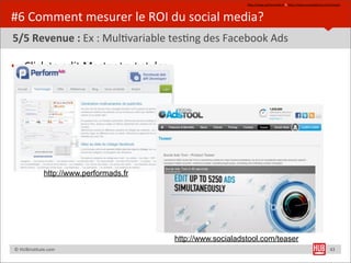 hUp://www.performads.fr	
  &	
  hUp://www.socialadstool.com/teaser	
  



#6	
  Comment	
  mesurer	
  le	
  ROI	
  du	
  s...