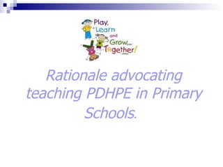 Rationale advocating teaching PDHPE in Primary Schools .   