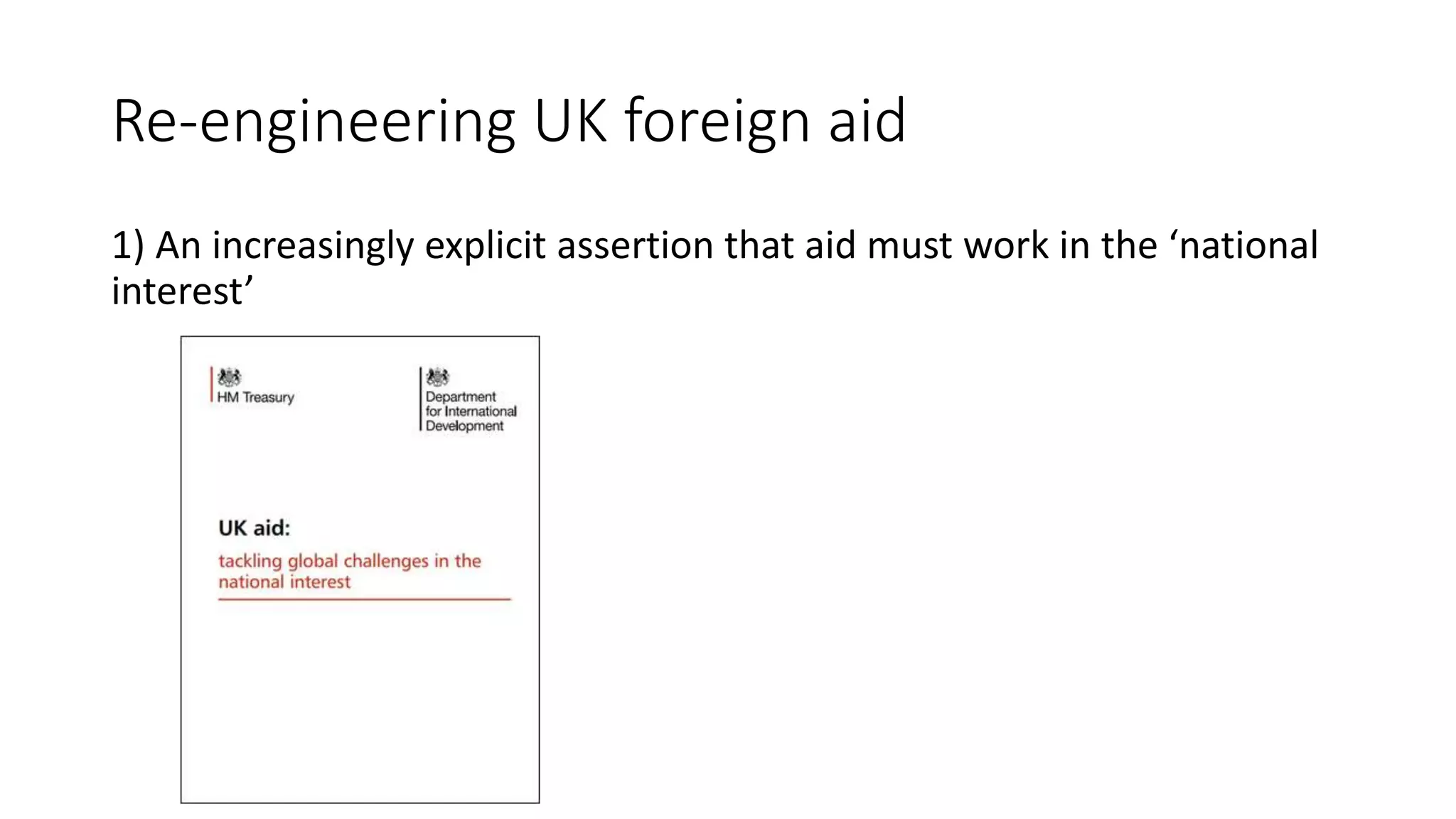 Re-engineering UK foreign aid
1) An increasingly explicit assertion that aid must work in the ‘national
interest’
 