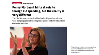 https://www.newstatesman.com/politics/
economy/2018/10/penny-mordaunt-
hints-cuts-foreign-aid-spending-reality-
very-different
 
