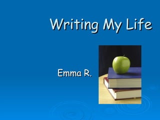 Writing My Life Emma R. 