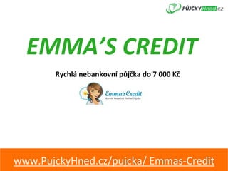 EMMA’S	CREDIT	
Rychlá	nebankovní	půjčka	do	7	000	Kč	
www.PujckyHned.cz/pujcka/	Emmas-Credit	
 