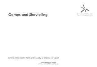 Games and Storytelling Emma Westecott, IFSW & University of Wales, Newport 