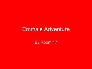 Emma’s Adventure
By Room 17
 