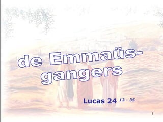 de Emmaüs- gangers Lucas 24  13 - 35 