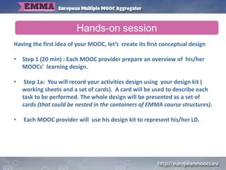 Having the first idea of your MOOC, let’s create its first conceptual design
• Step 1 (20 min) : Each MOOC provider prepar...