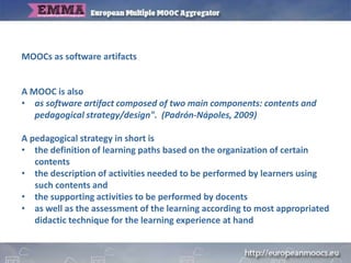 MOOCs as software artifacts
A MOOC is also
• as software artifact composed of two main components: contents and
pedagogica...