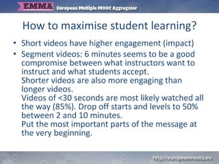 How to maximise student learning?
• Short videos have higher engagement (impact)
• Segment videos: 6 minutes seems to be a...