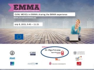 OUNL MOOCs in EMMA: sharing the EMMA experience
Dr. Olga Firssova
July 8, 2015, 9.45 – 11.15
 