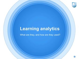 Learning analytics
What are they, and how are they used?
4
 
