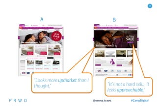 28
@emma_travo #CampDigital
“It’s not a hard sell… it
feels approachable.”
“Looks more upmarket than I
thought.”
A B
 