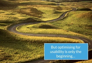 6
@emma_travo #CampDigital
**
**
But optimising for
usability is only the
beginning…
 