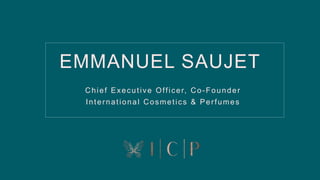 EMMANUEL SAUJET
Chief Executive Officer, Co-Founder
International Cosmetics & Perfumes
 