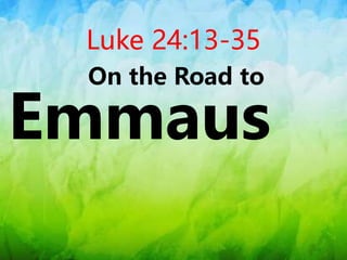 Luke 24:13-35
On the Road to
Emmaus
 