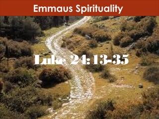 Emmaus Spirituality
Luke 24:13-35
 