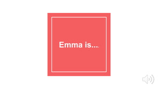 Emma is....
Music is written, produced, and recorded by the 8th grade girls D-Group.
 