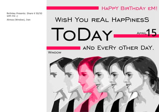 Birthday Presents: Share it 50/50
with me ;)
Alireza (Window), Iran
 