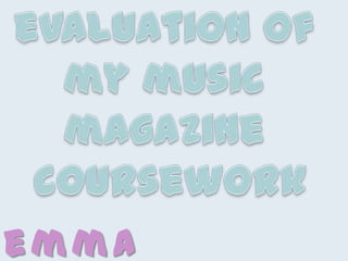 evaluation of  my music  magazine  coursework emma whitehand 