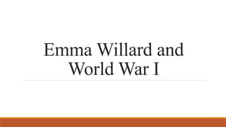 Emma Willard and
World War I
 