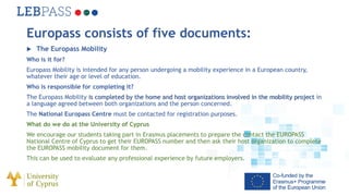 Europass consists of five documents:
 The Europass Mobility
Who is it for?
Europass Mobility is intended for any person u...
