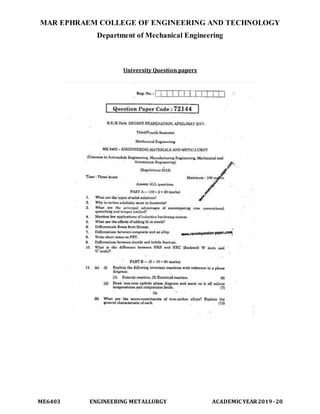 MAR EPHRAEM COLLEGE OF ENGINEERING AND TECHNOLOGY
Department of Mechanical Engineering
ME6403 ENGINEERING METALLURGY ACADEMIC YEAR2019-20
University Question papers
 