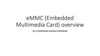 eMMC (Embedded
Multimedia Card) overview
By VIJAYANAND RAMACHANDRAN
 