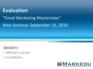 Speakers: » Michael Leander » Ivo Nikolov Evaluation “ Email Marketing Masterclass” Web-Seminar September 16, 2010 