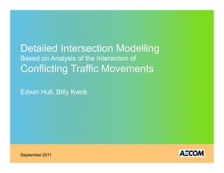 Detailed Intersection Modelling
Based on Analysis of the Interaction of
Conflicting Traffic Movements

Edwin Hull, Billy Kwok




September 2011
 