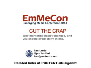 Why marketing hasn’t changed, and
you should avoid shiny things.
Ian Lurie
@portentint
ian@portent.com
Related links at PORTENT.CO/sigannt
 