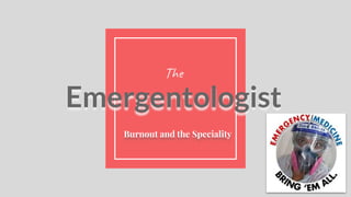 Emergentologist
Burnout and the Speciality
The
 