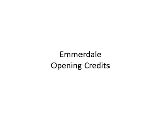 Emmerdale
Opening Credits
 