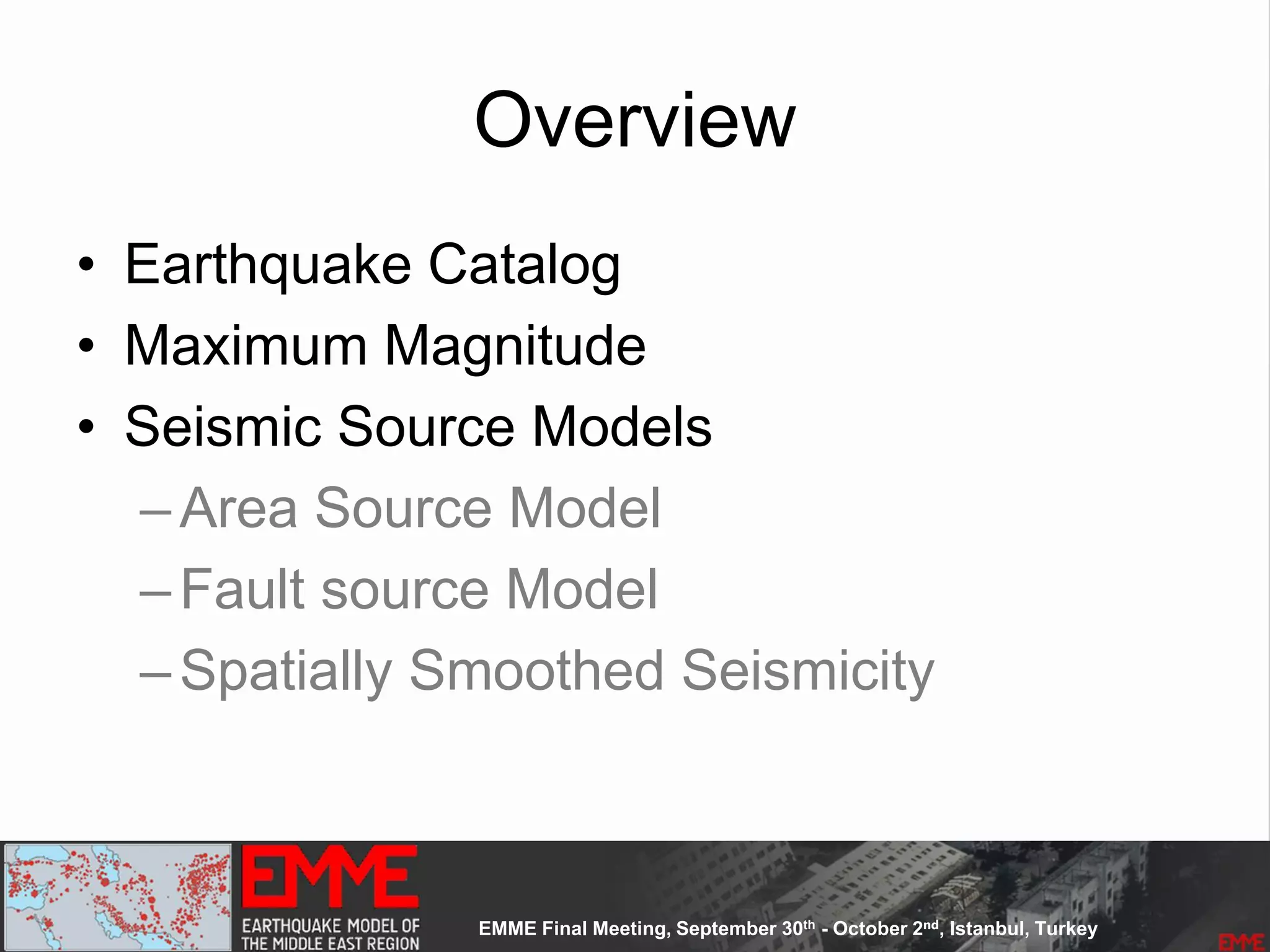 Overview
• Earthquake Catalog
• Maximum Magnitude
• Seismic Source Models
–Area Source Model
–Fault source Model
–Spatially Smoothed Seismicity
 