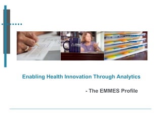 Enabling Health Innovation Through Analytics
- The EMMES Profile
 