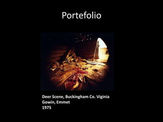 Portefolio

Deer Scene, Buckingham Co. Viginia
Gowin, Emmet
1975

 