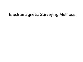 Electromagnetic Surveying Methods
 
