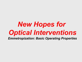 New Hopes for
Optical Interventions
Emmetropization: Basic Operating Properties
 