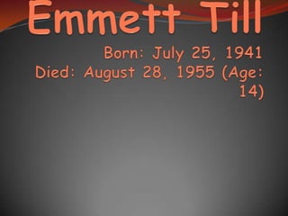 Emmett TillBorn: July 25, 1941Died: August 28, 1955 (Age: 14)  